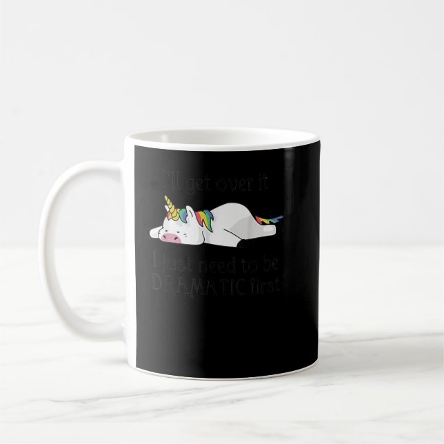 I'll Get Over It I Just Need To Be Dramatic First  Coffee Mug (Left)