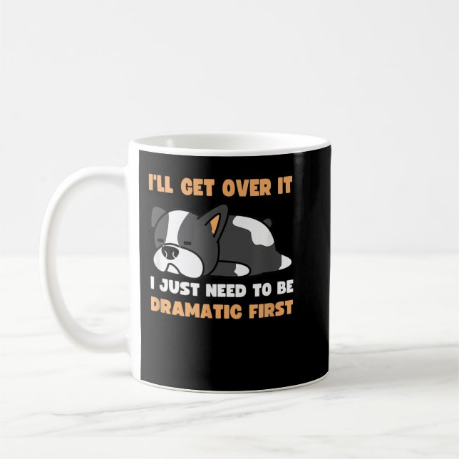 I'LL GET OVER IT I JUST NEED TO BE DRAMATIC FIRST  COFFEE MUG (Left)