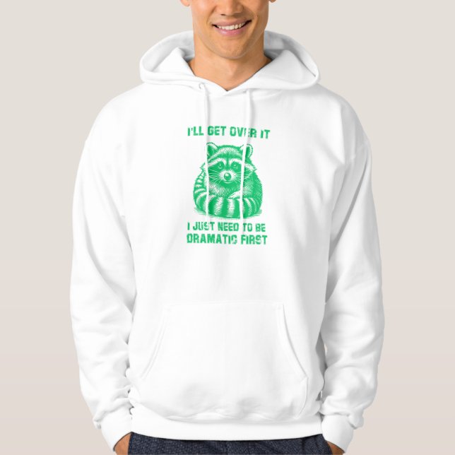 I'll Get Over It I Just Need To Be Dramatic First  Hoodie (Front)