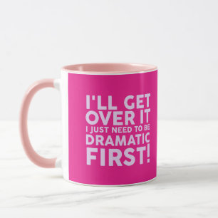I'll get over it I just need to be dramatic first  Mug
