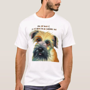 I'll get over it, I just need to be dramatic first T-Shirt