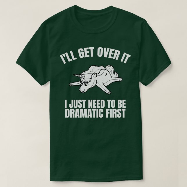 Ill Get Over It I Just Need To Be Dramatic First T-Shirt (Design Front)