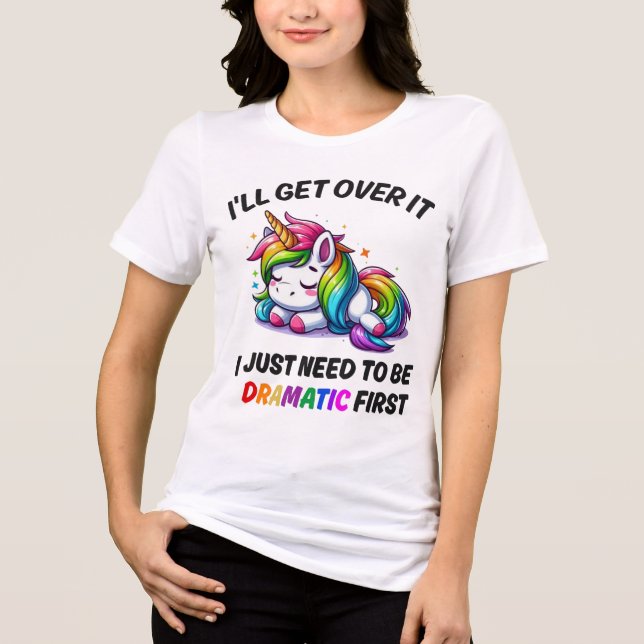 I'll Get Over It, Just Need to Be Dramatic First Tri-Blend Shirt (Front)