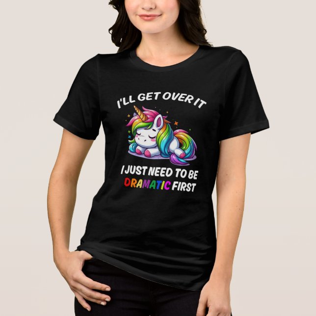 I'll Get Over It Just Need to Be Dramatic First /W Tri-Blend Shirt (Front)