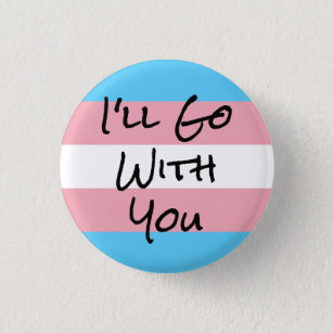 I'll Go With You Trans Rights 1 Inch Round Button