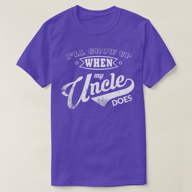 Ill grow up when my uncle does T-Shirt (Design Front)