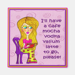 I'll have a cafe mocha vodka valium latte to go magnet