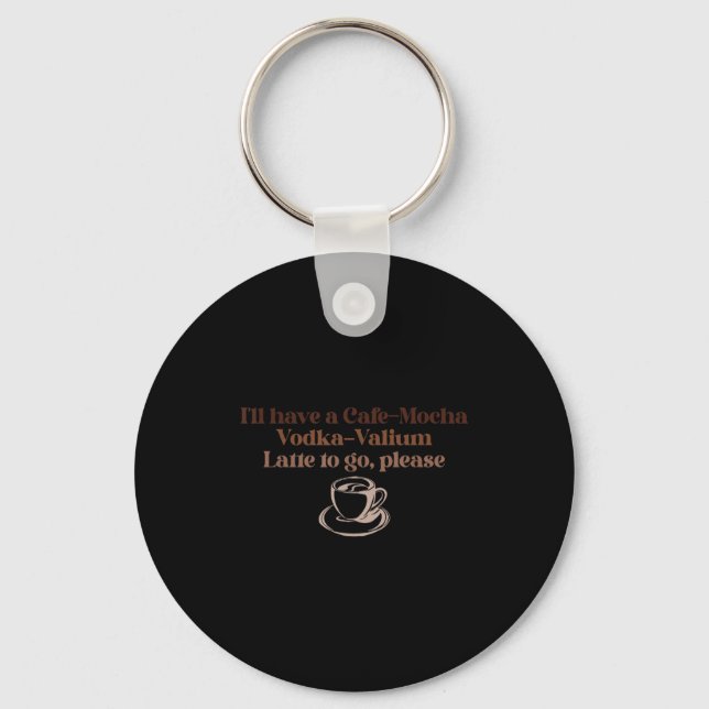 I'll Have A Cafe-mocha Vodka-valium Latte To Go, P Keychain (Front)