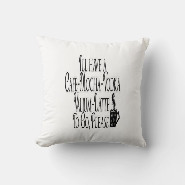 I'll have a cafe mocha vodka valium latte to go throw pillow (Front)