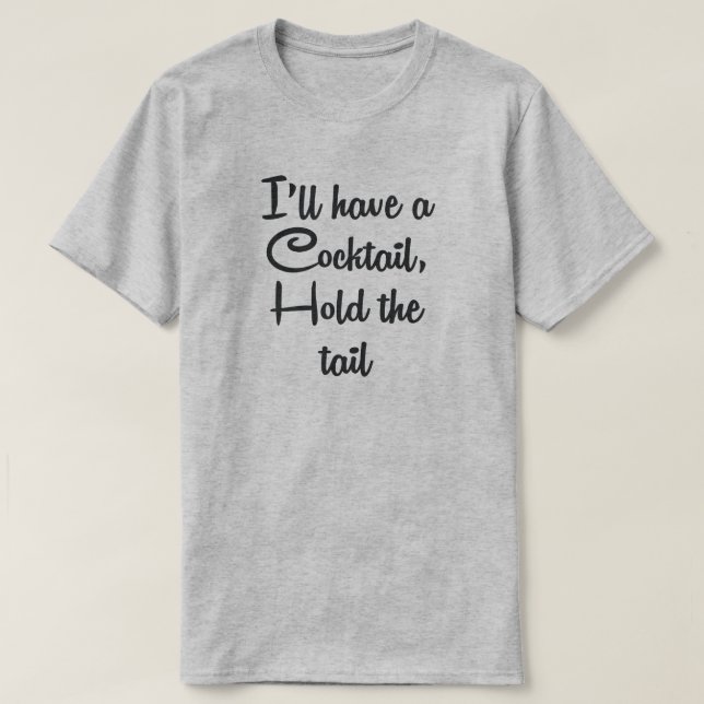 I'LL HAVE A COCKTAIL, HOLD THE TAIL T-Shirt (Design Front)