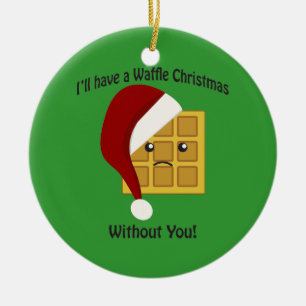 I'll have a Waffle Christmas Without You Ceramic Ornament