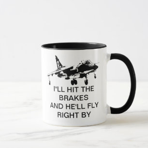 I'LL HIT THE BRAKES AND HE'LL FLY RIGHT BY MUG