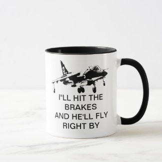 I'LL HIT THE BRAKES AND HE'LL FLY RIGHT BY MUG