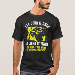 Ill Jerk It Once Ill Jerk It Twice Saying Fisherma T-Shirt