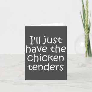 I'll Just Have The Chicken Tenders Funny Quote Card