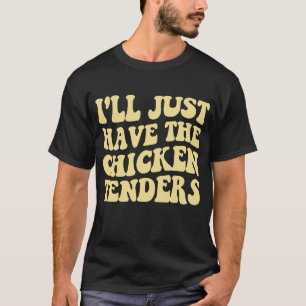 I'll Just Have The Chicken Tenders Funny T-Shirt