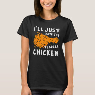 I'll Just Have The Tenders Chicken Fried Chicken T-Shirt