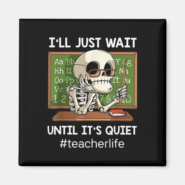I'll Just Wait Until It's Quiet Fun Sarcastic Teac Magnet (Front)