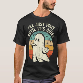  I'Ll Just Wait Until It'S Quiet Ghost Teacher  T-Shirt
