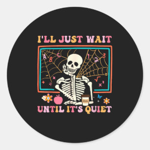 I'll Just Wait Until It's Quiet Halloween Skeleton Classic Round Sticker