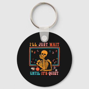 I'll Just Wait Until It's Quiet Skeleton Teacher H Keychain