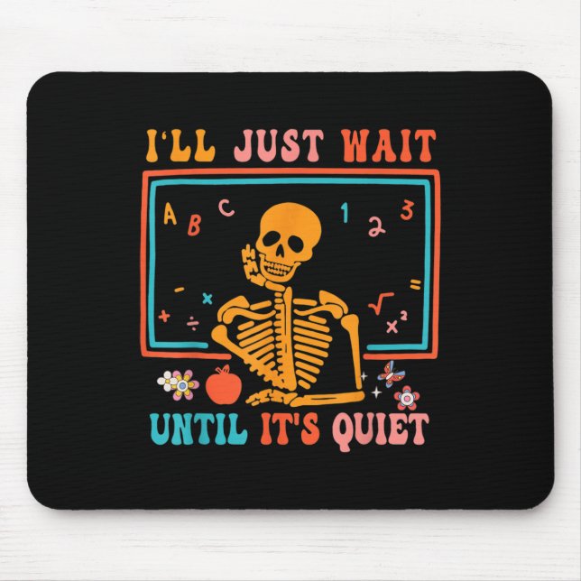 I'll Just Wait Until It's Quiet Skeleton Teacher H Mouse Pad (Front)