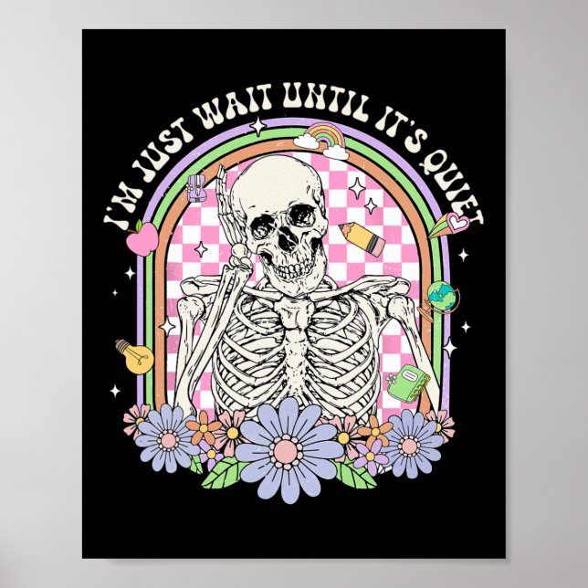 I'll Just Wait Until It's Quiet Skeleton Teacher H Poster (Front)