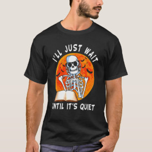 I'll Just Wait Until It's Quiet Skeleton Teacher H T-Shirt