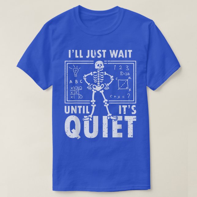 I'll Just Wait Until It's Quiet Skeleton Teacher H T-Shirt (Design Front)