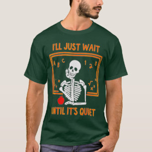 I'll Just Wait Until It's Quiet Skeleton Teacher H T-Shirt