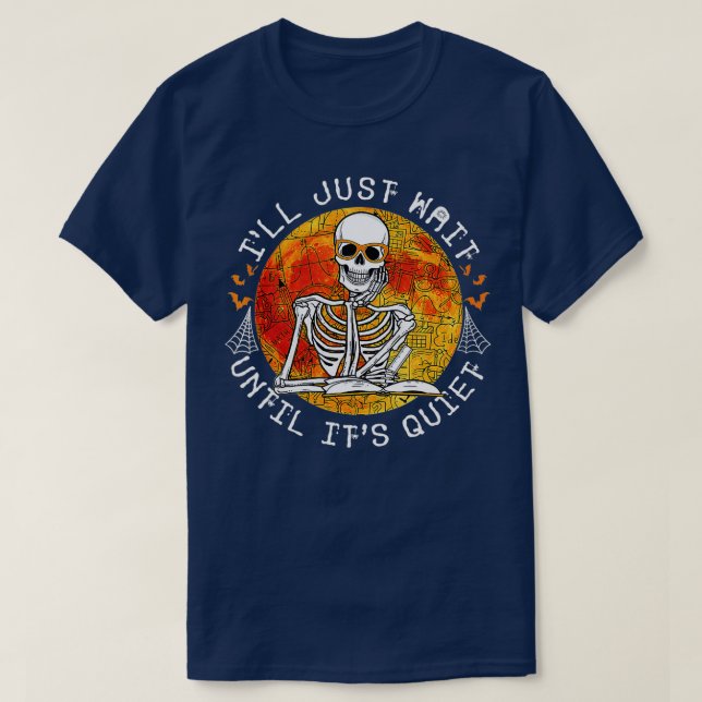 Ill Just Wait Until Its Quiet Skeleton Teacher Hal T-Shirt (Design Front)