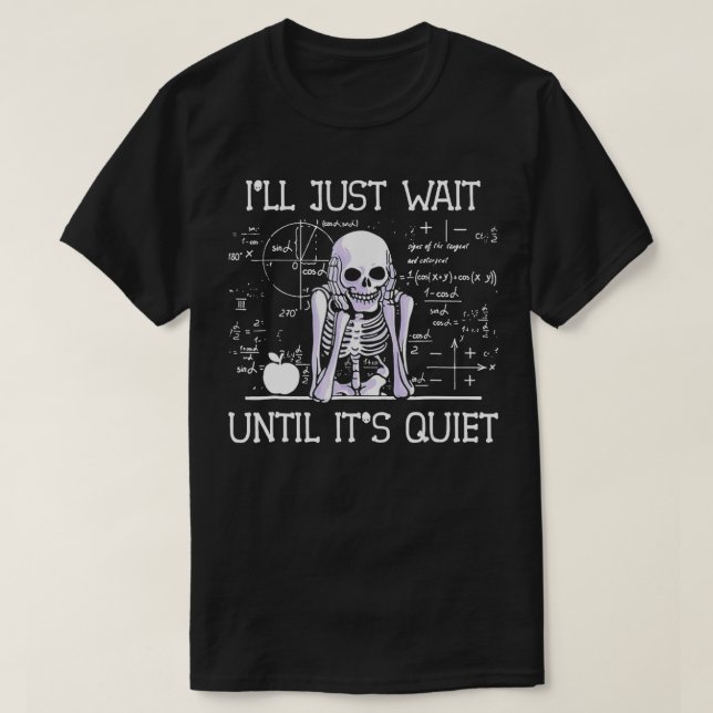 I'll Just Wait Until It's Quiet Skeleton Teacher L T-Shirt (Design Front)