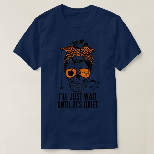 Ill Just Wait Until Its Quiet Skeleton Teacher Mes T-Shirt (Design Front)