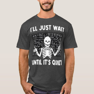 I'll Just Wait Until It's Quiet Skeleton Teacher   T-Shirt