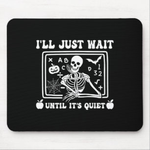 I'll Just Wait Until It's Quiet Teacher Skeleton H Mouse Pad