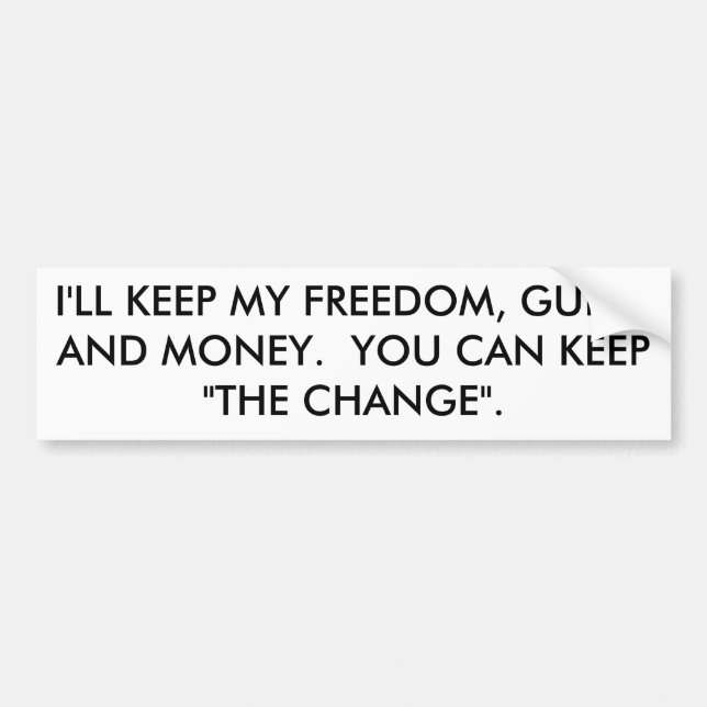 I'LL KEEP MY FREEDOM, GUNS, AND MONEY.  YOU CAN... BUMPER STICKER (Front)
