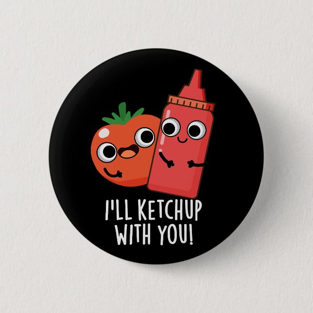 I'll Ketchup With You Funny Food Pun Dark BG 2 Inch Round Button (Front)