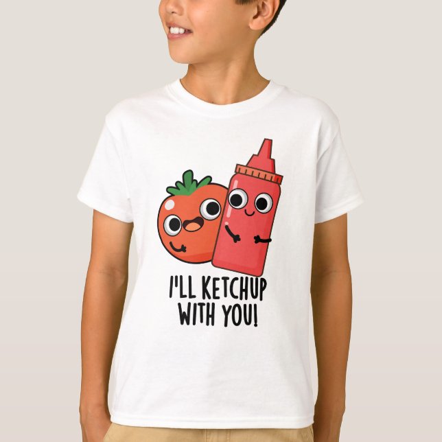 I'll Ketchup With You Funny Food Pun  T-Shirt (Front)