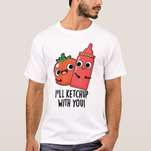 I'll Ketchup With You Funny Food Pun  T-Shirt
