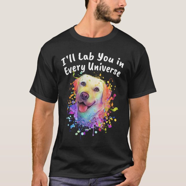 Ill Lab You in Every Universe Dog Dad Labrador Ret T-Shirt (Front)