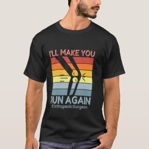 I'll Make You Run Surgery Doctor Orthopedic Surgeo T-Shirt