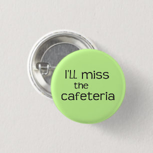 I'll Miss the Cafeteria - Funny Saying 1 Inch Round Button