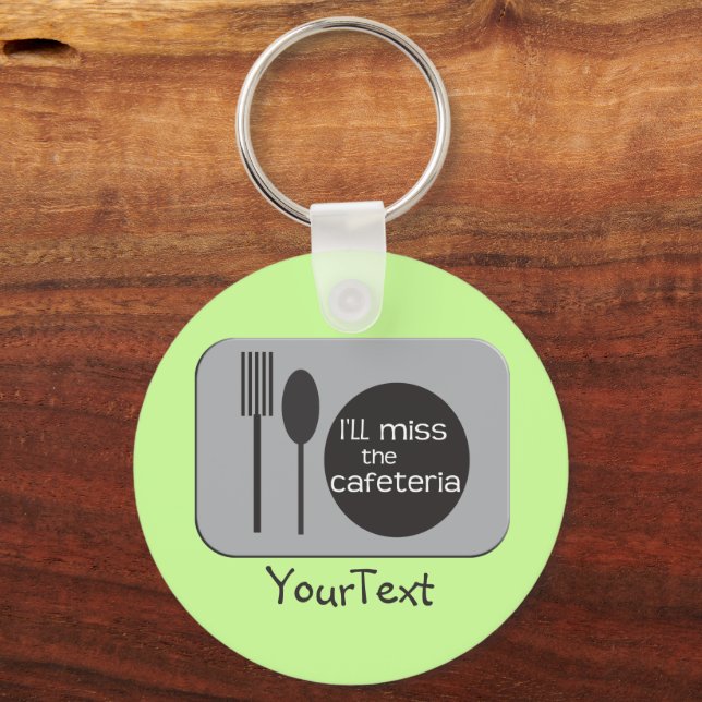 I'll Miss the Cafeteria - Funny Saying Keychain (Front)
