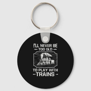 Ill Never Be Too Old To Play With Trains Keychain