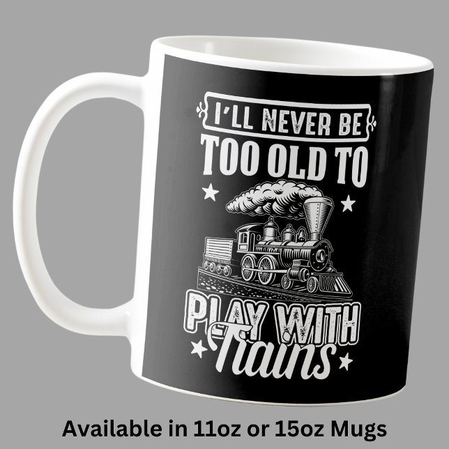 I'll Never Be Too Old To Play With Trains Railroad Coffee Mug (Creator Uploaded)