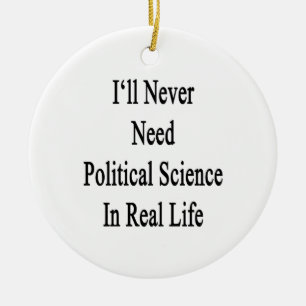 I'll Never Need Political Science In Real Life Ceramic Ornament