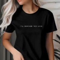 I'll Overthink This Later Tee, Custom Minimalist
