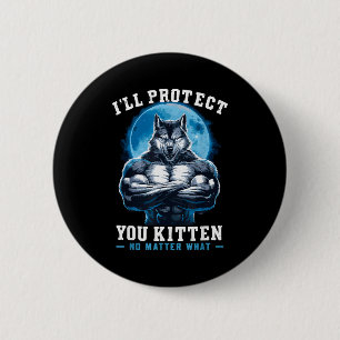 I'll Protect You Kitten No What Alpha Wolf  2 Inch Round Button