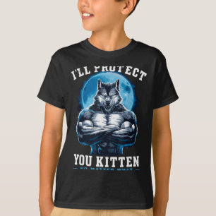 I'll Protect You Kitten No What Alpha Wolf  T-Shirt