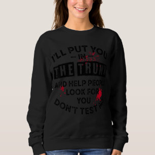 I'll Put You In The Trunk And Help People Look For Sweatshirt